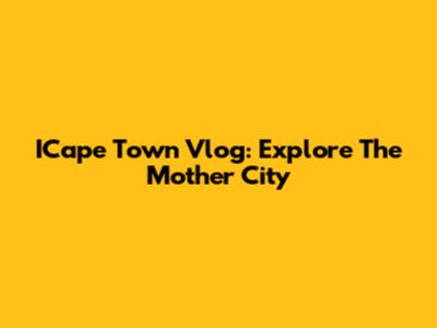 ICape Town Vlog: Explore The Mother City