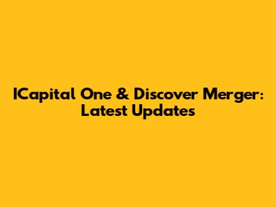 ICapital One & Discover Merger: Latest Updates