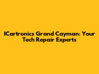 ICartronics Grand Cayman: Your Tech Repair Experts
