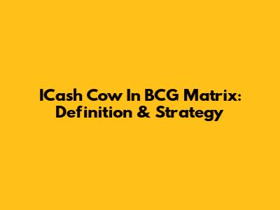 ICash Cow In BCG Matrix: Definition & Strategy