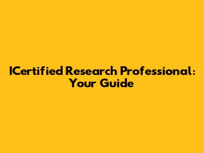 ICertified Research Professional: Your Guide