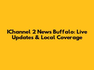 IChannel 2 News Buffalo: Live Updates & Local Coverage