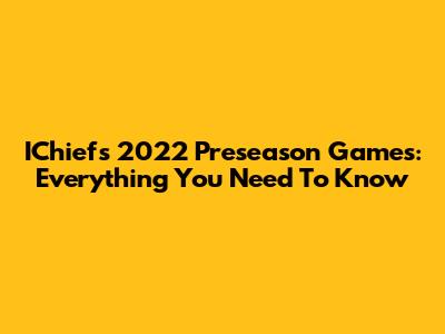 IChiefs 2022 Preseason Games: Everything You Need To Know