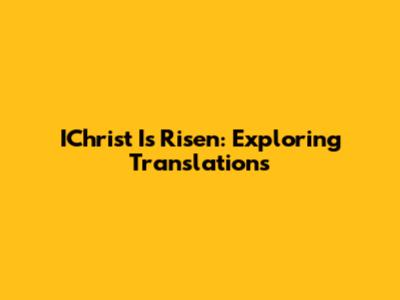IChrist Is Risen: Exploring Translations
