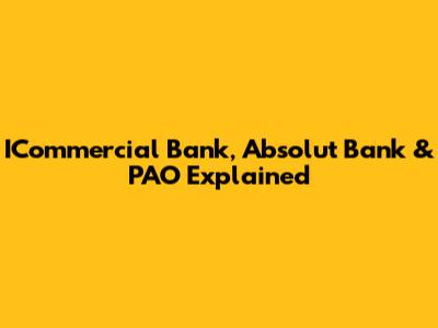 ICommercial Bank, Absolut Bank & PAO Explained