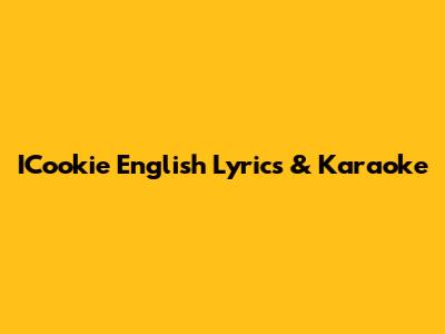 ICookie English Lyrics & Karaoke