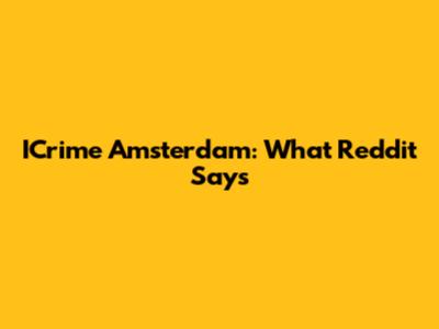 ICrime Amsterdam: What Reddit Says