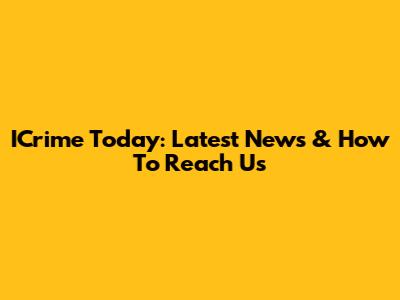 ICrime Today: Latest News & How To Reach Us