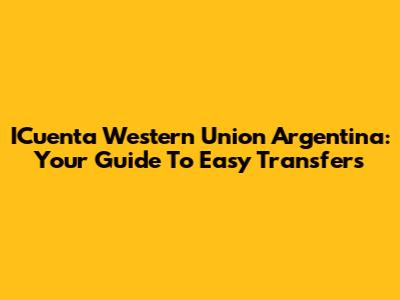 ICuenta Western Union Argentina: Your Guide To Easy Transfers