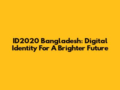 ID2020 Bangladesh: Digital Identity For A Brighter Future