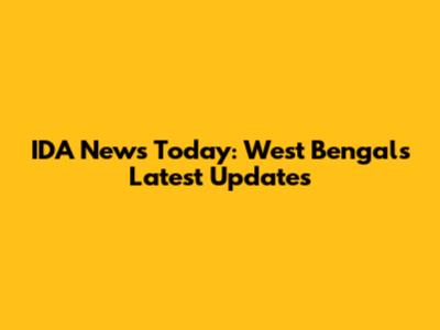 IDA News Today: West Bengal's Latest Updates