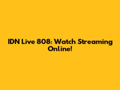 IDN Live 808: Watch Streaming Online!