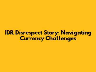 IDR Disrespect Story: Navigating Currency Challenges