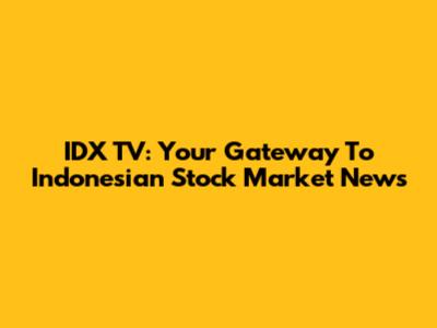 IDX TV: Your Gateway To Indonesian Stock Market News