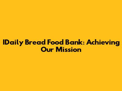 IDaily Bread Food Bank: Achieving Our Mission