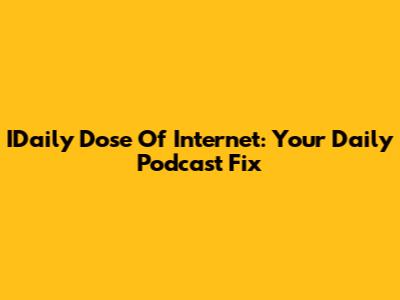 IDaily Dose Of Internet: Your Daily Podcast Fix