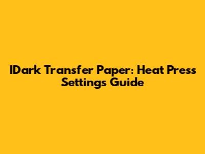 IDark Transfer Paper: Heat Press Settings Guide