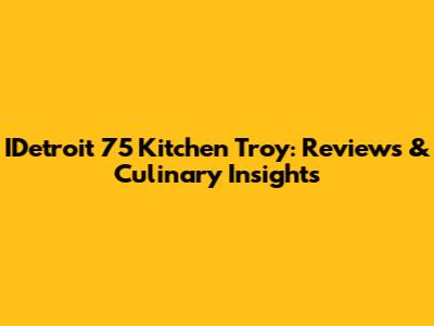 IDetroit 75 Kitchen Troy: Reviews & Culinary Insights