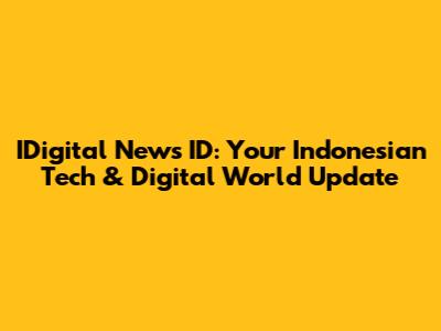 IDigital News ID: Your Indonesian Tech & Digital World Update