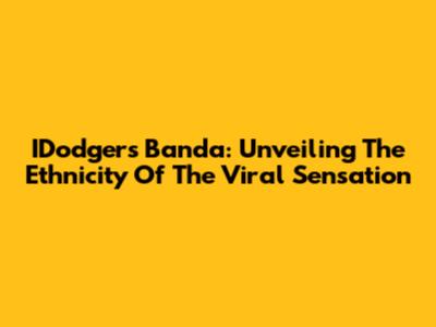 IDodgers Banda: Unveiling The Ethnicity Of The Viral Sensation