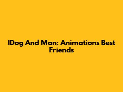 IDog And Man: Animation's Best Friends