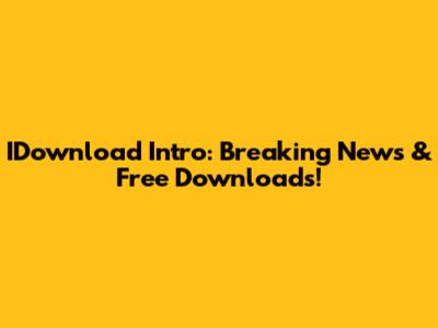 IDownload Intro: Breaking News & Free Downloads!