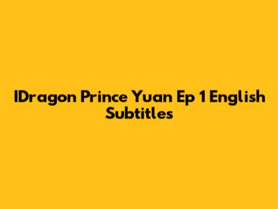 IDragon Prince Yuan Ep 1 English Subtitles
