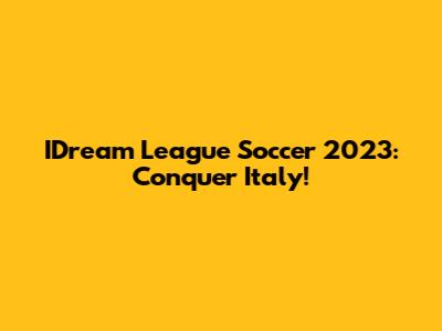 IDream League Soccer 2023: Conquer Italy!