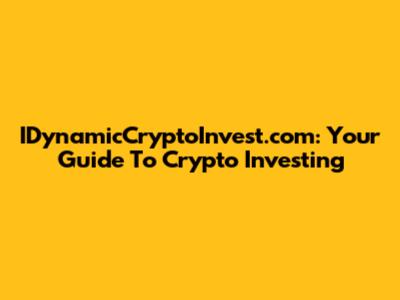 IDynamicCryptoInvest.com: Your Guide To Crypto Investing