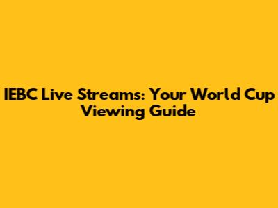 IEBC Live Streams: Your World Cup Viewing Guide