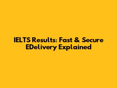 IELTS Results: Fast & Secure EDelivery Explained