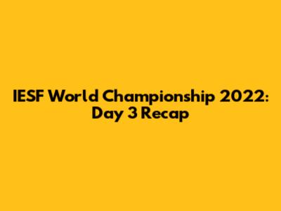IESF World Championship 2022: Day 3 Recap