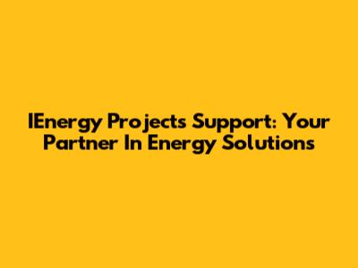 IEnergy Projects Support: Your Partner In Energy Solutions