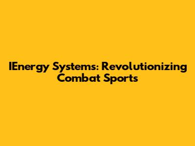 IEnergy Systems: Revolutionizing Combat Sports