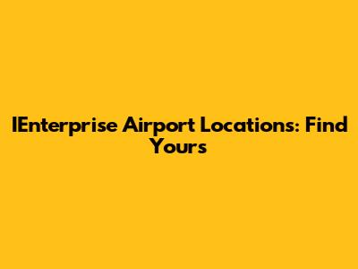 IEnterprise Airport Locations: Find Yours