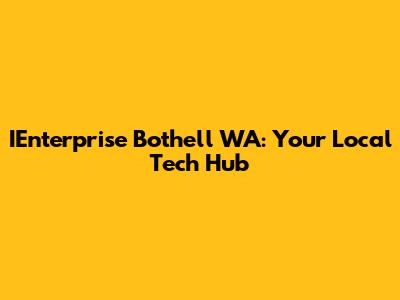 IEnterprise Bothell WA: Your Local Tech Hub