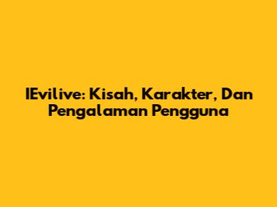 IEvilive: Kisah, Karakter, Dan Pengalaman Pengguna