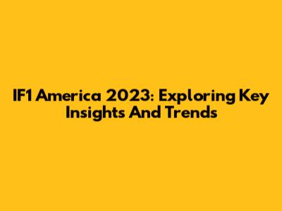 IF1 America 2023: Exploring Key Insights And Trends