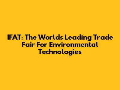 IFAT: The World's Leading Trade Fair For Environmental Technologies