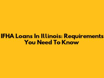 IFHA Loans In Illinois: Requirements You Need To Know