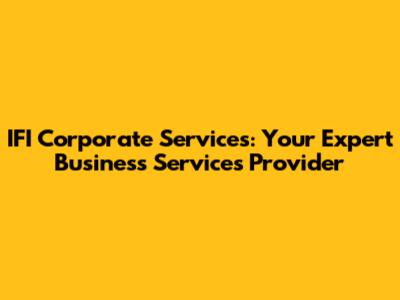 IFI Corporate Services: Your Expert Business Services Provider