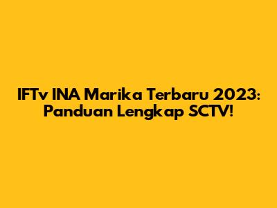 IFTv INA Marika Terbaru 2023: Panduan Lengkap SCTV!