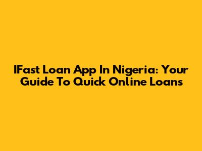 IFast Loan App In Nigeria: Your Guide To Quick Online Loans