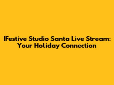 IFestive Studio Santa Live Stream: Your Holiday Connection