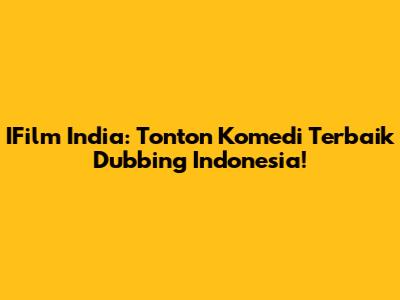 IFilm India: Tonton Komedi Terbaik Dubbing Indonesia!