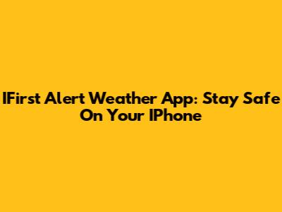 IFirst Alert Weather App: Stay Safe On Your IPhone
