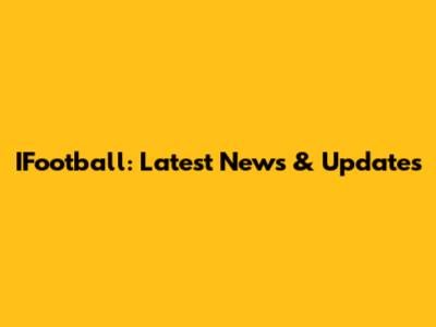 IFootball: Latest News & Updates