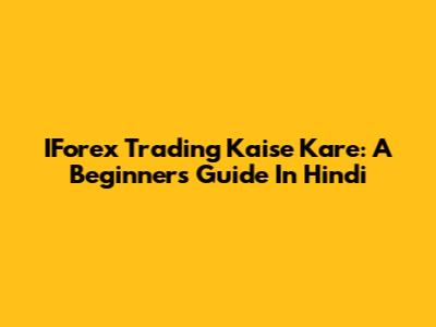 IForex Trading Kaise Kare: A Beginner's Guide In Hindi