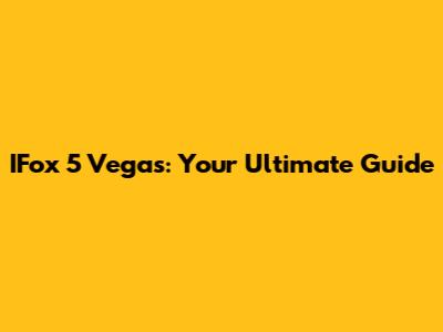 IFox 5 Vegas: Your Ultimate Guide
