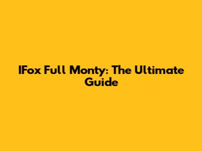 IFox Full Monty: The Ultimate Guide